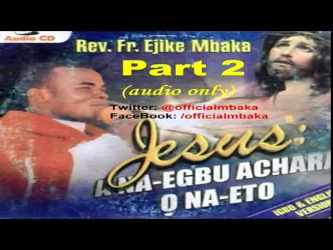Jesus: A na-egbu achara, Ọ na-eto (Part 2) - Father Mbaka
