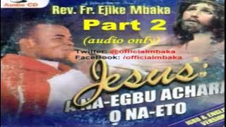 Jesus: A na-egbu achara, Ọ na-eto (Part 2) - Father Mbaka