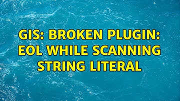 GIS: Broken Plugin: EOL while scanning string literal