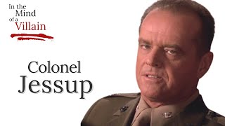 In The Mind Of A Villain  Colonel Jessup from A Few Good Men
