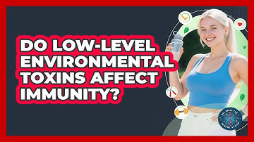 Do Low-level Environmental Toxins Affect Immunity? - All About the Immune System