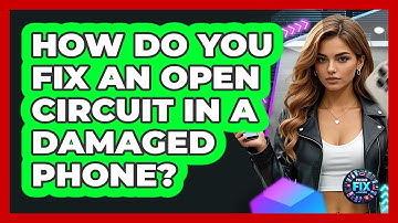 How Do You Fix An Open Circuit In A Damaged Phone? - Phone Fix and Features
