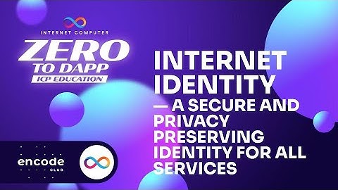 ICP Zero to Dapp Educate:Internet Identity—A Secure and Privacy Preserving Identity for All Services