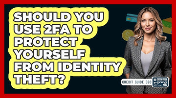 Should You Use 2FA To Protect Yourself From Identity Theft? - CreditGuide360.com