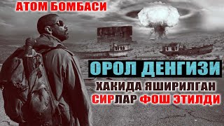 АТОМ БОМБАСИ Орол денгизи хакида ХАММАДАН ЯШИРИЛГАН СИР Янги Маълумотлар