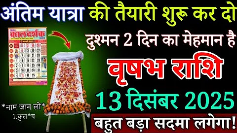 वृषभ राशि अंतिम यात्रा की तैयारी शुरू कर दो 13 दिसंबर 2025 दुश्मन 2 दिन का मेहमान है/ Vrishabh rashi