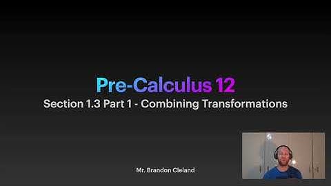 Pre-Calculus 12 - Section 1.3 Part 1 - Combining Transformations