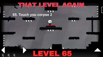 That Level Again Level 65 Walkthrough Touch you corpse 2 That level again TUTORIAL