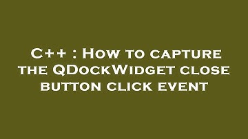 C++ : How to capture the QDockWidget close button click event
