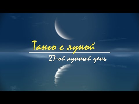 7 - 8 марта 2024, 27 лунный день - советы лунного календаря Танго с Луной.