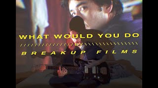 Video thumbnail of "Breakup Films - What Would You Do? (Official Music Video)"