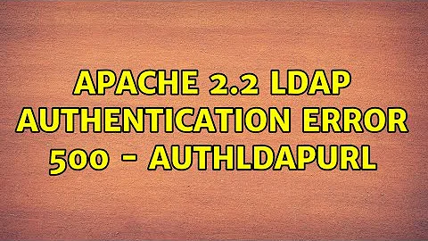 Apache 2.2 LDAP Authentication Error 500 - AuthLDAPURL