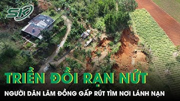 Triền đồi ở Lâm Đồng bất ngờ nứt toác “như động đất”, người dân sợ hãi gấp rút tìm nơi lánh nạn