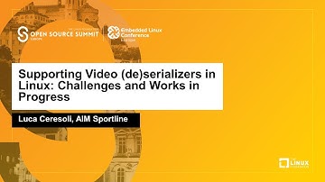 Supporting Video (de)serializers in Linux: Challenges and Works in Progress - Luca Ceresoli