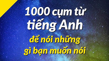 1000 cụm từ tiếng Anh để nói những gì bạn muốn nói