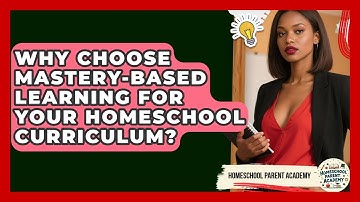 Why Choose Mastery-based Learning For Your Homeschool Curriculum? - Homeschool Parent Academy