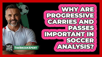 Why Are Progressive Carries And Passes Important In Soccer Analysis? - The Soccer Xpert