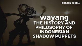 WAYANG : HISTORY AND PHILOSOPHY OF INDONESIAN SHADOW PUPPETS