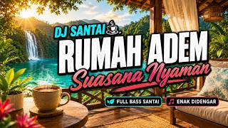 DJ SANTAI SUASANA RUMAH JADI ADEM 🏡 DJ SLOW PALING NYAMAN | MUSIK SANTAI FULL BASS | ENAK DIDENGAR