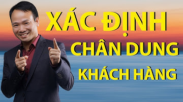 Xác Định Chân Dung Khách Hàng (P1) - Doanh nhân, Tiến sĩ Tô Nhật