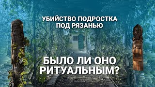 Убийство подростка под Рязанью: было ли оно ритуальным?