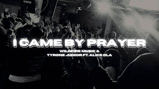 I CAME BY PRAYER - Wildfire Movement & Tyrone Junior ft Alice Ola