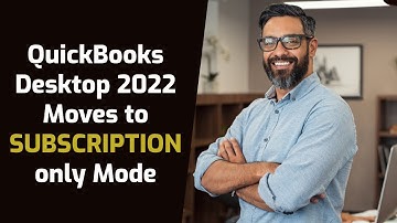 QuickBooks Release 2022: QuickBooks Desktop 2022 moves to Subscription only mode