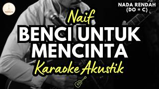 Naif - Benci Untuk Mencinta (Karaoke Akustik) Lower Key / Nada Rendah | High Quality Audio