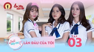 Tuổi Dậy Thì Tập 3 - Lần Đầu Của Tôi