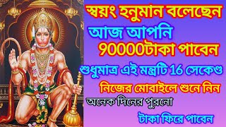 স্বয়ং হনুমান বলেছেন আজ আপনি 90000 টাকা পাবেন,শুধুমাএ 16সেকেণ্ড এই মন্ত্রটি শুনুন, ভাগ্যে ফিরবেই