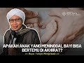 Apakah Anak yang Meninggal Bayi Bisa Bertemu di Akhirat? | Buya Yahya Menjawab