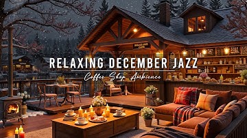 Relaxing December Jazz Music ⛄ Cozy Winter Coffee Shop Ambience & Soft Jazz Background Music to Work