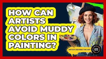 How Can Artists Avoid Muddy Colors In Painting? - Artists Behind the Art