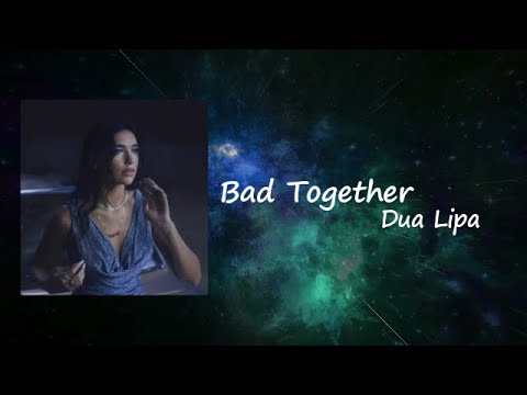 Dua Lipa - Bad Together Lyrics