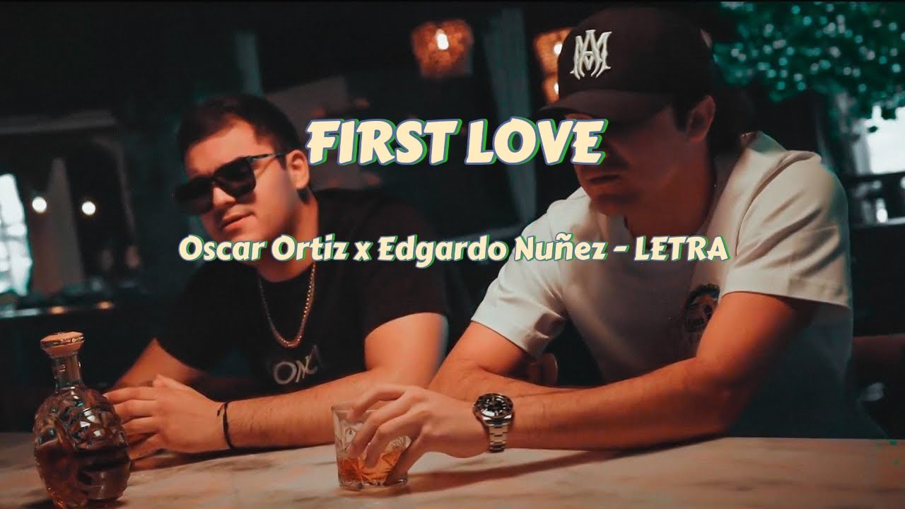 First Love Letra FIRST LOVE - Oscar Ortiz x Edgardo Nuñez LETRA (Karaoke) - YouTube