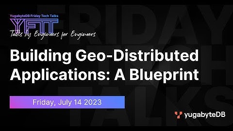 Building Geo-Distributed Applications: A Blueprint | YugabyteDB Friday Tech Talks | Episode 72