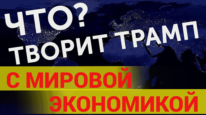 Новости мировой экономики Что творит Трамп с мировой экономикой