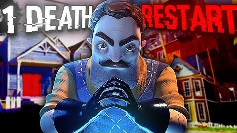 Every Hello Neighbor Alpha, But If I Die I Restart.