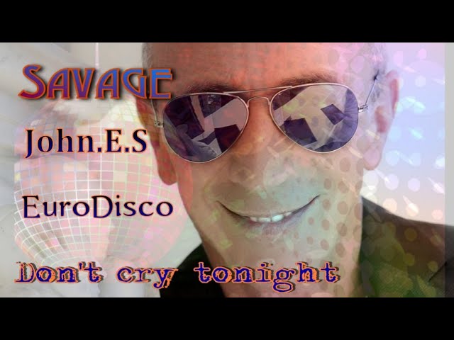 SAVAGE   Don't cry tonight ( John.E.S remix ) class=