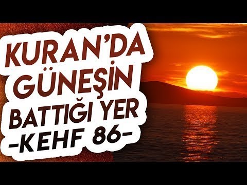 Kuran ve Güneş'in Battığı Yer  Zülkarneyn ve Güneşin Batışı !!! Kehf 86