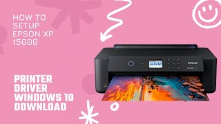 HOW TO SETUP EPSON XP 15000 PRINTER DRIVER WINDOWS 10 DOWNLOAD