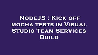 NodeJS : Kick off mocha tests in Visual Studio Team Services Build