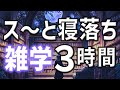 【眠れる男性の声】ス〜と寝落ちを誘う雑学朗読3時間【睡眠用・寝ながら聴ける】