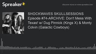 Episode #74-ARCHIVE: Don’t Mess With Texas! w/ Dug Pinnick (Kings X) & Monty Colvin (Galactic Cowboy