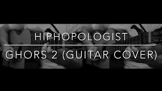 Hiphopologist - Ghors 2 ( Guitar Cover )