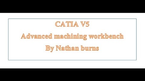 CATIA V5 Advanced Machining Workbench- Nathan Burns