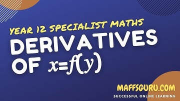 Derivatives of x=f(y) | Year 12 Specialist Mathematics | MaffsGuru
