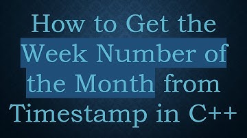 How to Get the Week Number of the Month from Timestamp in C+ +