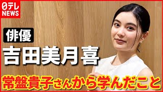 【吉田美月喜】撮影エピソード披露「常盤貴子さんのセリフは一瞬で空気を変える」