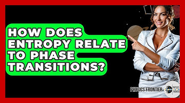 How Does Entropy Relate To Phase Transitions? - Physics Frontier